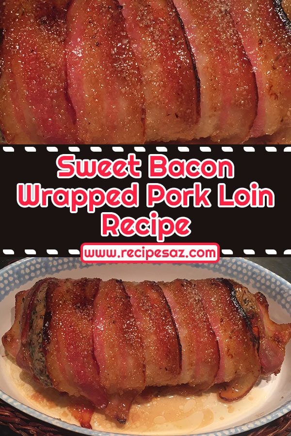 Sweet Bacon Wrapped Pork Loin Recipe
