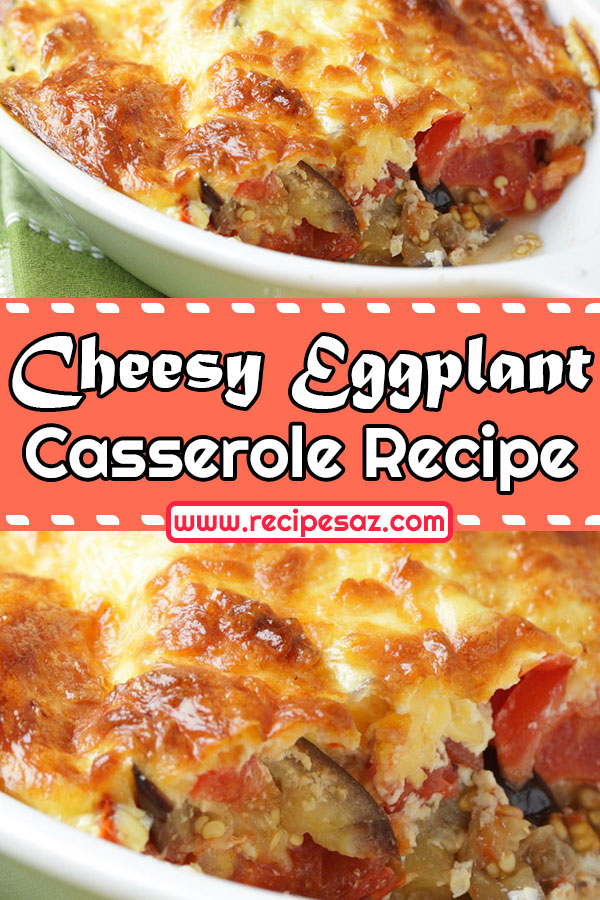 Cheesy Eggplant Casserole Recipe