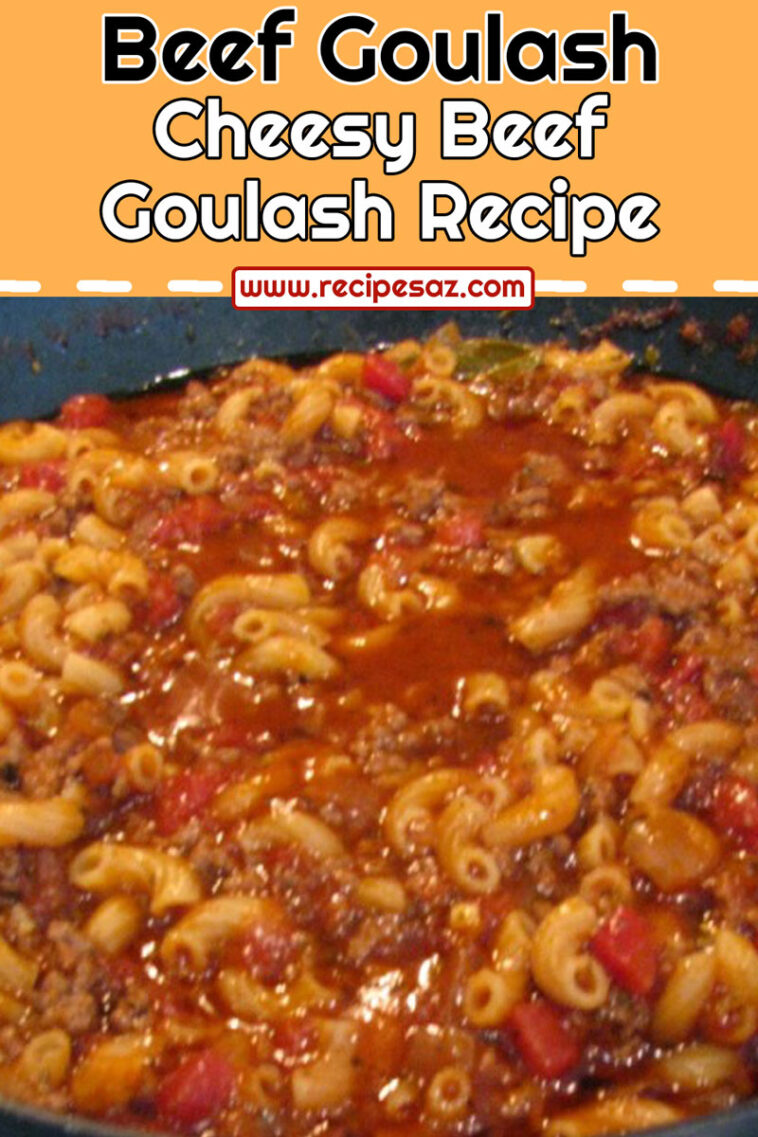 Cheesy Beef Goulash Recipe - Recipes A to Z